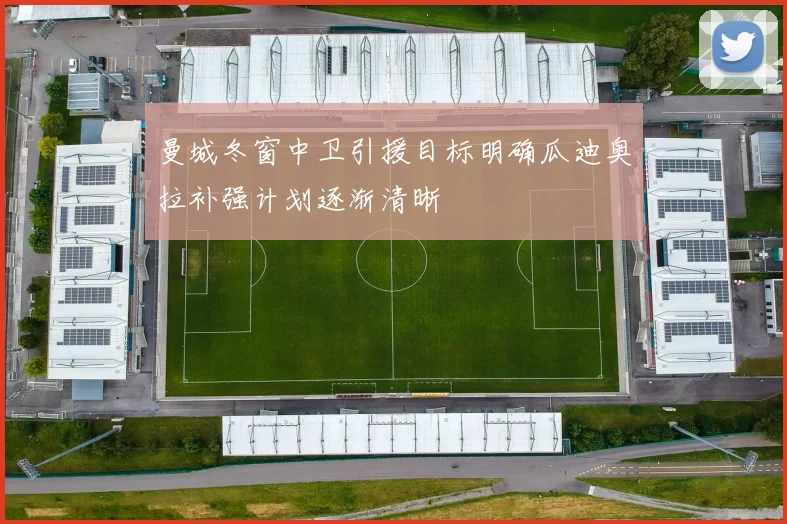 曼城冬窗中卫引援目标明确瓜迪奥拉补强计划逐渐清晰